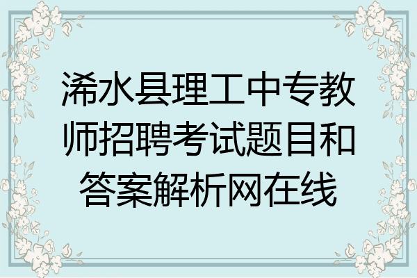 浠水县理工中专教师招聘考试题目和答案解析网在线