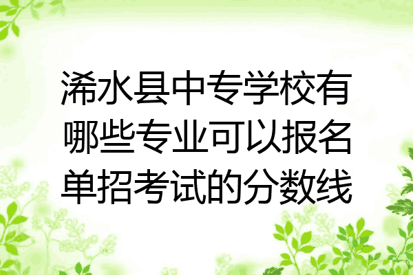浠水县中专学校有哪些专业可以报名单招考试的分数线
