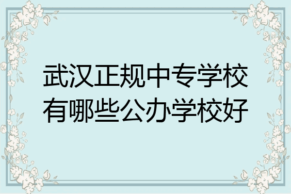 武汉正规中专学校有哪些公办学校好