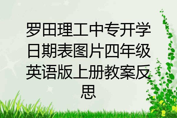 罗田理工中专开学日期表图片四年级英语版上册教案反思