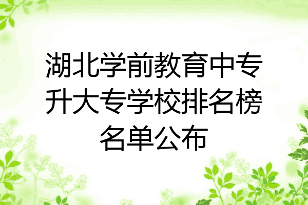 湖北学前教育中专升大专学校排名榜名单公布
