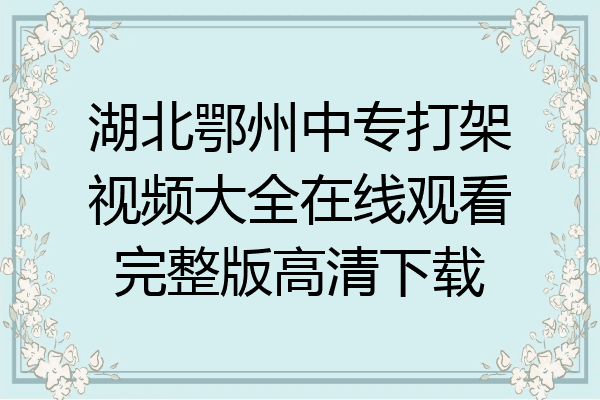 湖北鄂州中专打架视频大全在线观看完整版高清下载