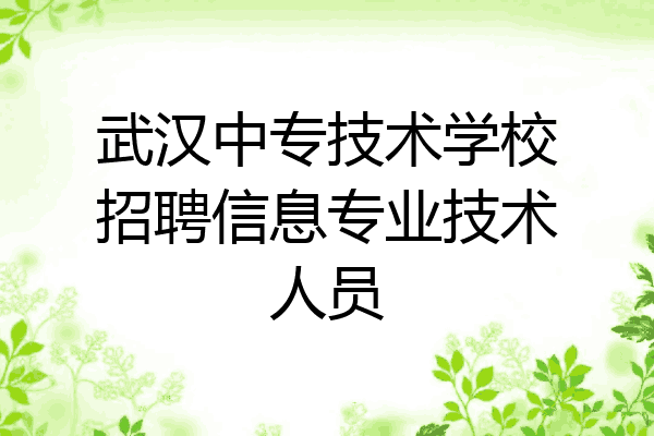武汉中专技术学校招聘信息专业技术人员