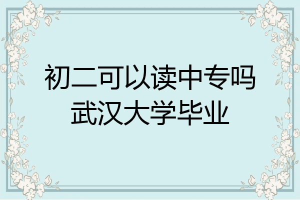 初二可以读中专吗武汉大学毕业