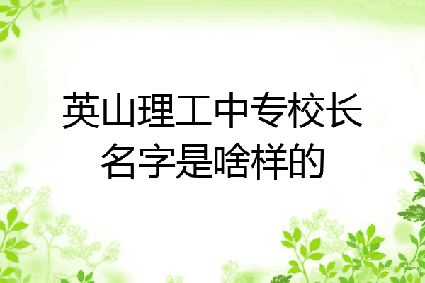 英山理工中专校长名字是啥样的