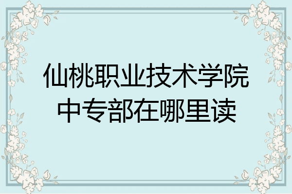 仙桃职业技术学院中专部在哪里读