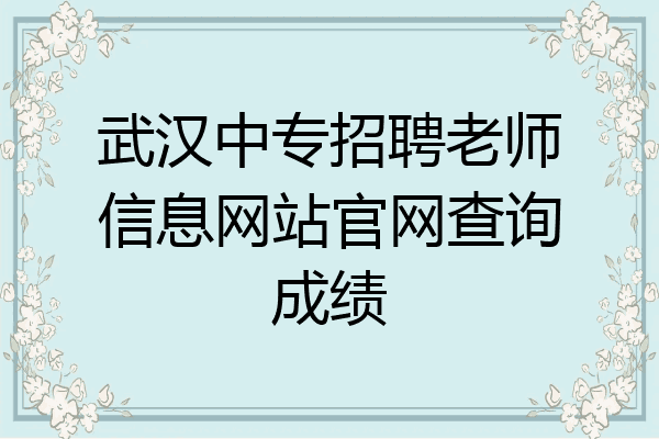 武汉中专招聘老师信息网站官网查询成绩