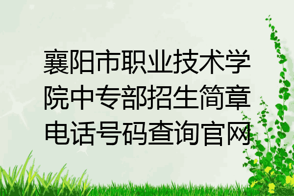 襄阳市职业技术学院中专部招生简章电话号码查询官网
