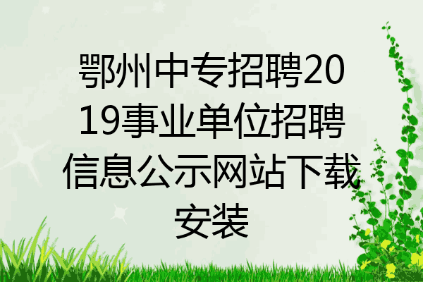 鄂州中专招聘2019事业单位招聘信息公示网站下载安装