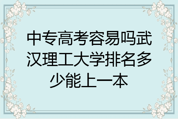 中专高考容易吗武汉理工大学排名多少能上一本