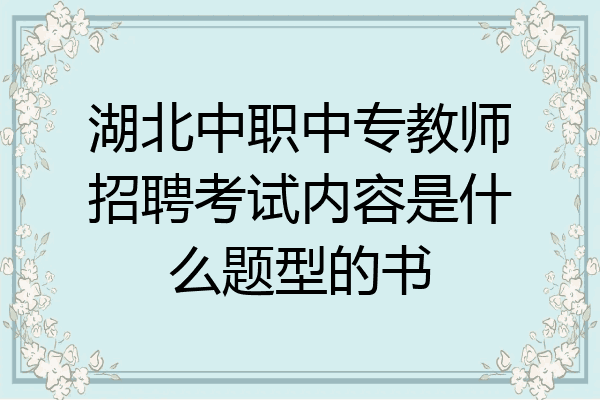 湖北中职中专教师招聘考试内容是什么题型的书