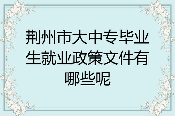 荆州市大中专毕业生就业政策文件有哪些呢