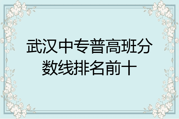 武汉中专普高班分数线排名前十