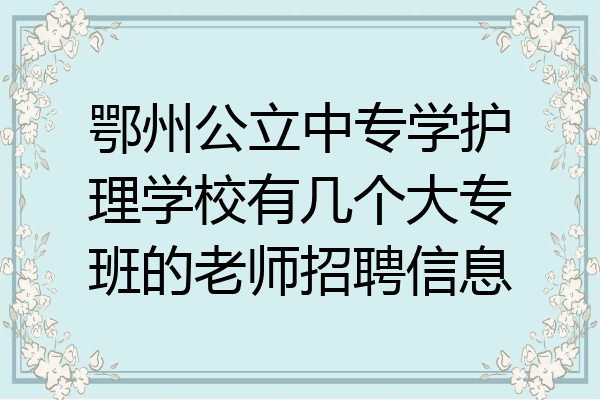 鄂州公立中专学护理学校有几个大专班的老师招聘信息
