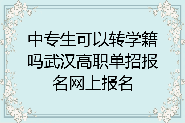 中专生可以转学籍吗武汉高职单招报名网上报名