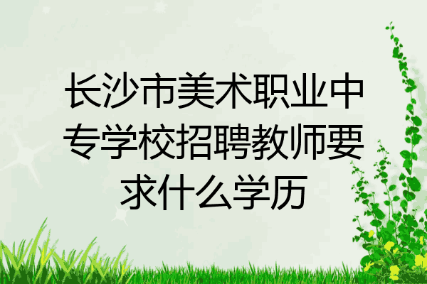 长沙市美术职业中专学校招聘教师要求什么学历