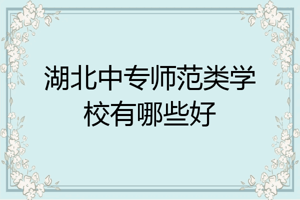 湖北中专师范类学校有哪些好