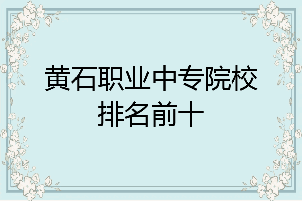 黄石职业中专院校排名前十