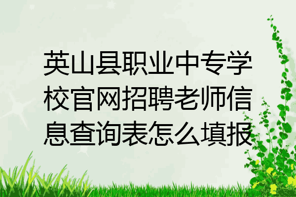 英山县职业中专学校官网招聘老师信息查询表怎么填报