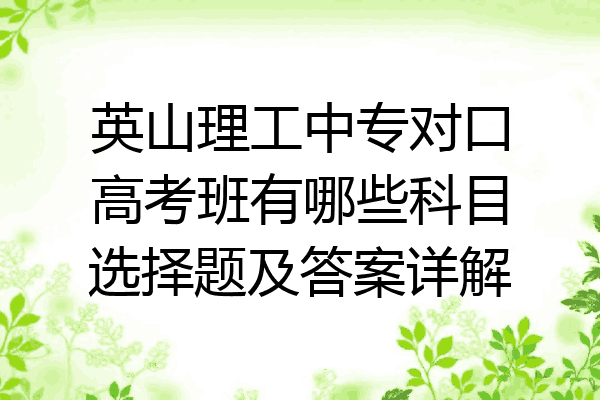 英山理工中专对口高考班有哪些科目选择题及答案详解