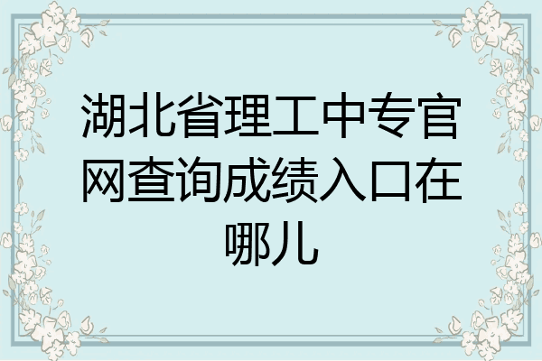 湖北省理工中专官网查询成绩入口在哪儿