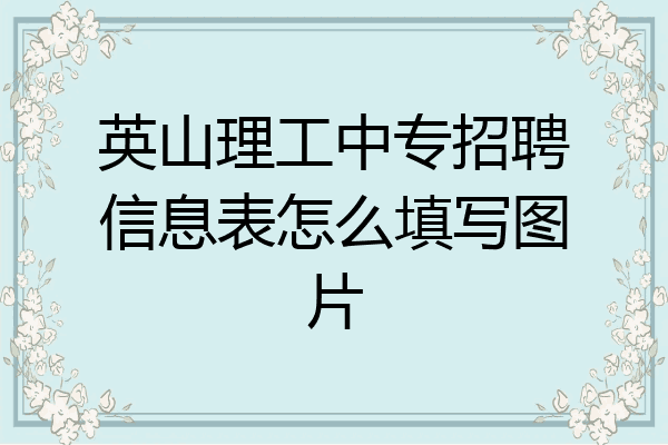 英山理工中专招聘信息表怎么填写图片