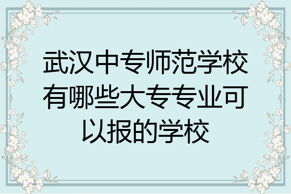 武汉中专师范学校有哪些大专专业可以报的学校