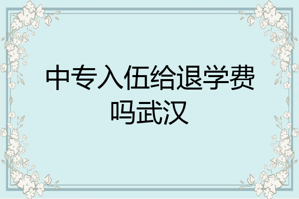 中专入伍给退学费吗武汉