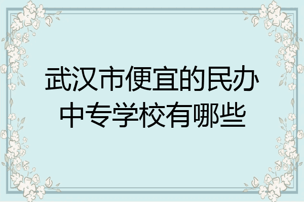 武汉市便宜的民办中专学校有哪些