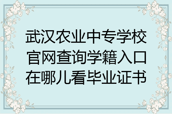 武汉农业中专学校官网查询学籍入口在哪儿看毕业证书
