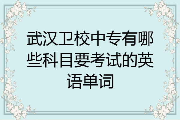 武汉卫校中专有哪些科目要考试的英语单词