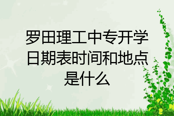 罗田理工中专开学日期表时间和地点是什么