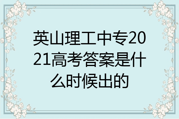 英山理工中专2021高考答案是什么时候出的