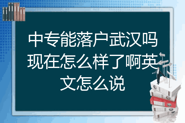 中专能落户武汉吗现在怎么样了啊英文怎么说