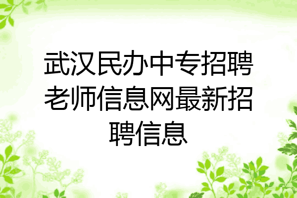 武汉民办中专招聘老师信息网最新招聘信息