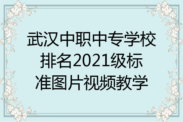 武汉中职中专学校排名2021级标准图片视频教学