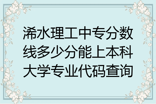 浠水理工中专分数线多少分能上本科大学专业代码查询