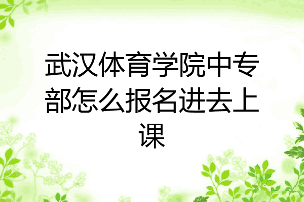 武汉体育学院中专部怎么报名进去上课