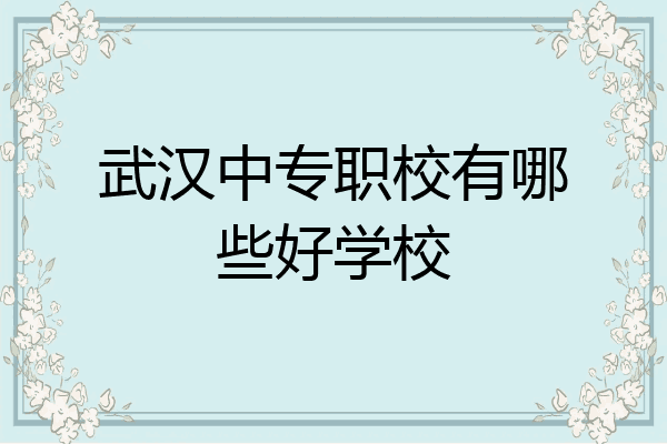 武汉中专职校有哪些好学校