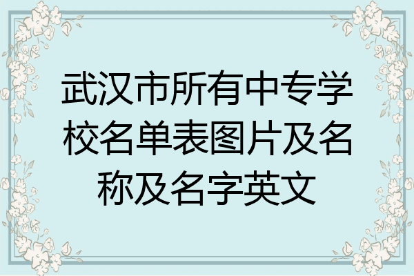 武汉市所有中专学校名单表图片及名称及名字英文