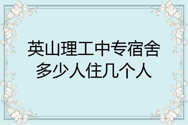 英山理工中专宿舍多少人住几个人