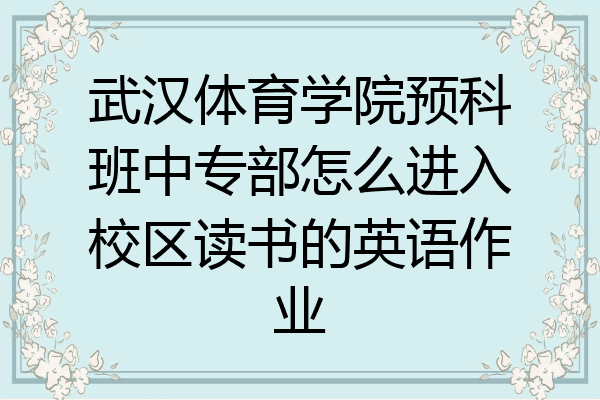 武汉体育学院预科班中专部怎么进入校区读书的英语作业