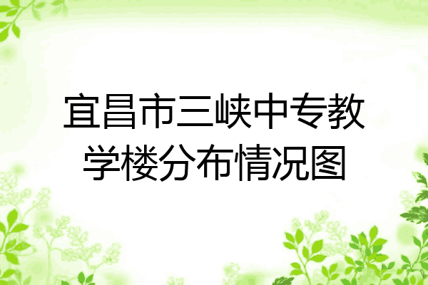 宜昌市三峡中专教学楼分布情况图