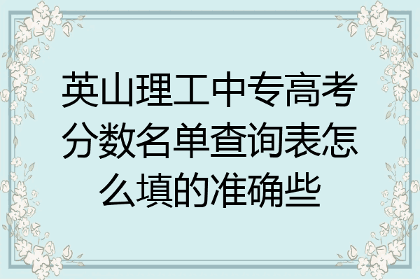 英山理工中专高考分数名单查询表怎么填的准确些