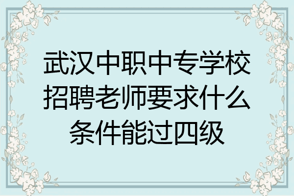 武汉中职中专学校招聘老师要求什么条件能过四级