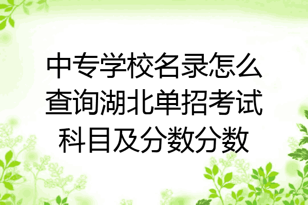 中专学校名录怎么查询湖北单招考试科目及分数分数