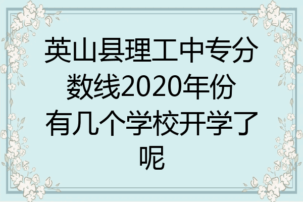 英山县理工中专分数线2020年份有几个学校开学了呢