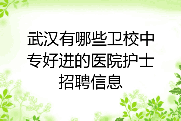武汉有哪些卫校中专好进的医院护士招聘信息