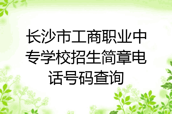 长沙市工商职业中专学校招生简章电话号码查询