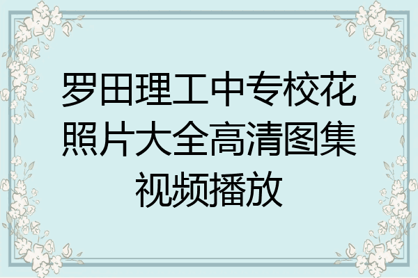 罗田理工中专校花照片大全高清图集视频播放